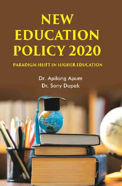 New Education Policy 2020: Paradigm Shift In HigherÂ Education by Editor: Dr. Apilang Apum, Dr. Sony Dupak