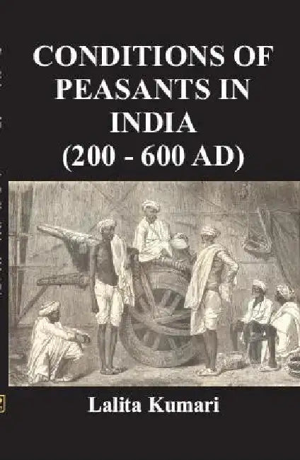 Conditions of Peasants in India (200-600Ad) by Lalita Kumar