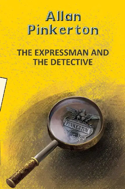 The Expressman And The Detective by Pinkerton, Allan