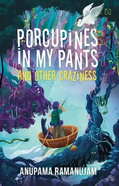 Porcupines In My Pants And Other Craziness by Ramanujam, Anupama