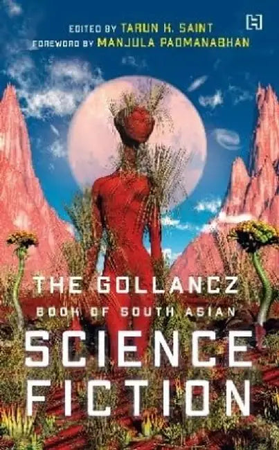 The Gollancz Book Of South Asian Science Fiction by Edited By Tarun Saint; Foreword By Manjula Padmana