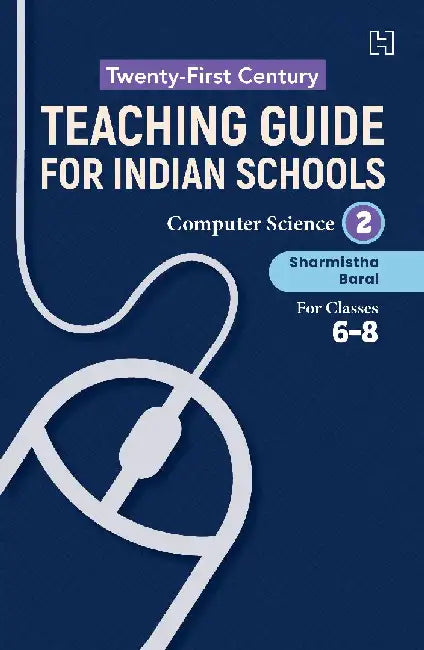 Twentyfirst Century Teaching Guide For Indian Schools Computer Science Book Ii For Classes 6Ã¢8. by Sharmistha Baral