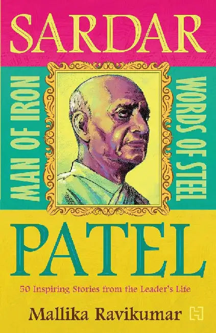 Sardar Patel Man Of Iron  Words Of Steel by Mallika Ravikumar