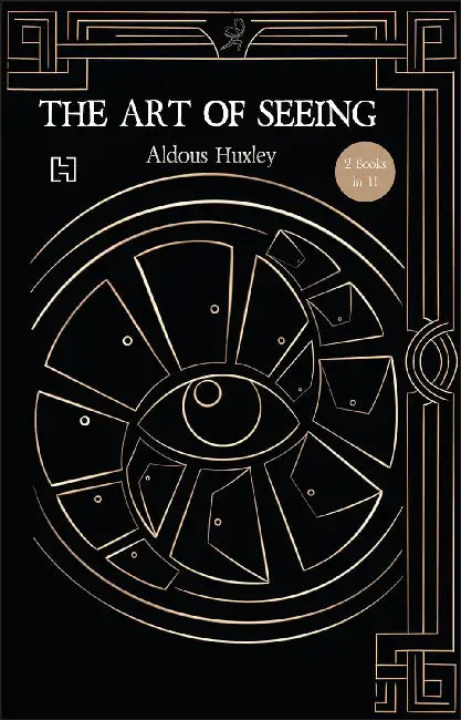 The Doors Of Perception And Art Of Seeing by Aldous Huxley