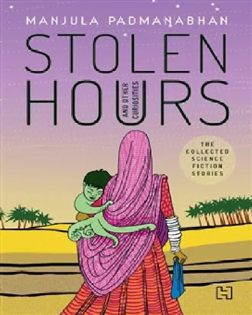 Stolen Hours And Other Curiosities by Manjula Padmanabhan
