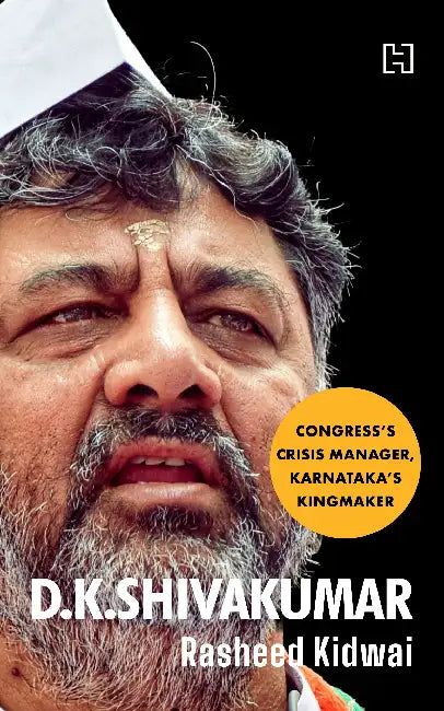 D.K. Shivakumar: Congress's Crisis Manager, Karnataka's Kingmaker by Kidwai, Rasheed