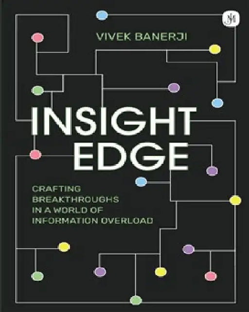 Insight Edge: Crafting Breakthroughs in a World of Information Overload by Vivek Banerji