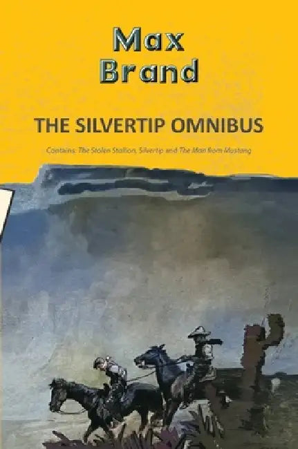 The Silvertip Omnibus: The Stolen Stallion, Silvertip & The Man from Mustang by Max Brand