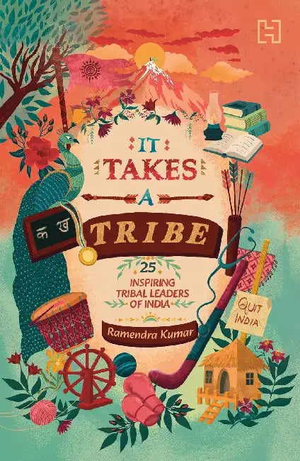 It Takes a Tribe: True Stories of 25 Tribal Heroes Who Changed India by Kumar, Ramendra