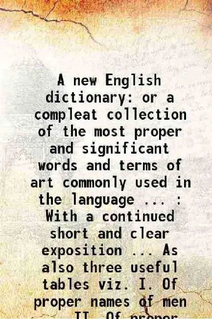 A New English Dictionary Or A Compleat Collection of The Most Proper and Significant Words and Terms of Art Commonly Used In The Language by J. K.