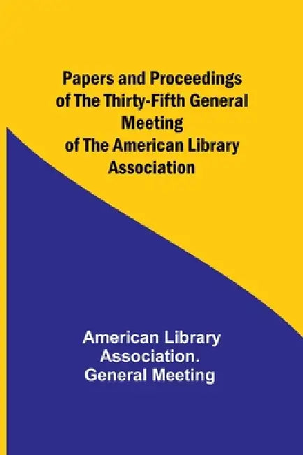 Papers and Proceedings of the Thirty-Fifth General Meeting of the American Library Association by American Meeting
