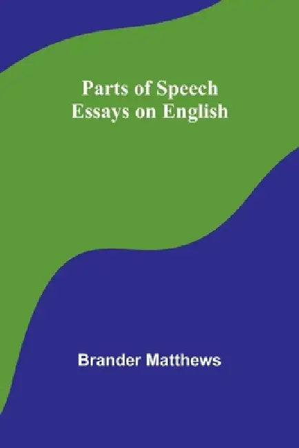 Parts of Speech Essays on English by Brander Matthews