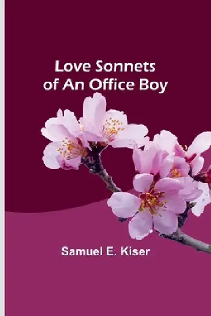 Love Sonnets of an Office Boy by Samuel E. Kiser