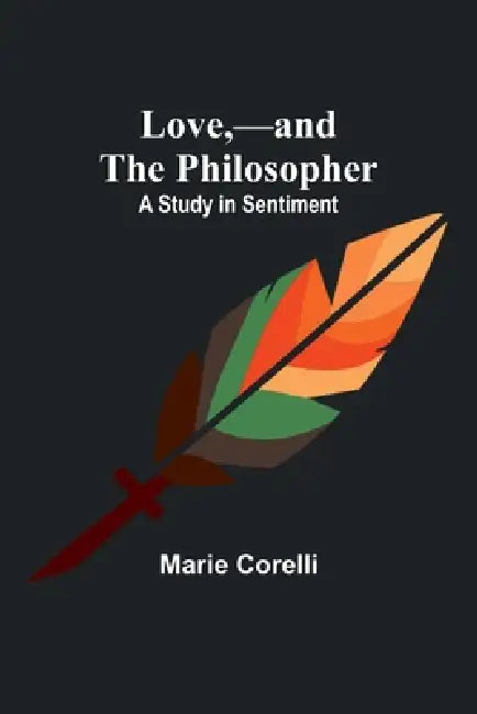 Love, -and the Philosopher: A Study in Sentiment by Marie Corelli
