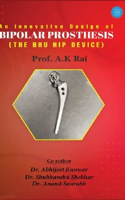 An innovative design of bipolar prosthesis (THE BHU HIP DEVICE) by Prof Anil Kumar Rai