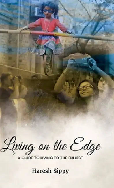 Living on the Edge: A Guide to Living to the Fullest by Haresh Sippy