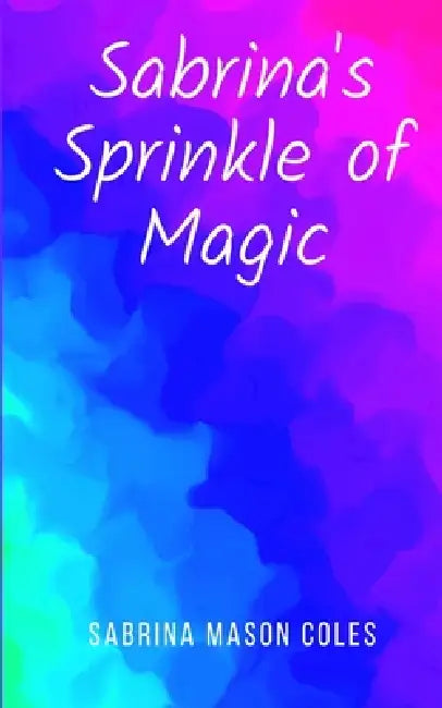Sabrina's Sprinkle of Magic by Sabrina Mason Coles
