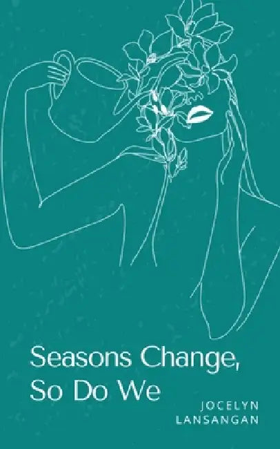 Seasons Change, So Do We by Jocelyn Lansangan