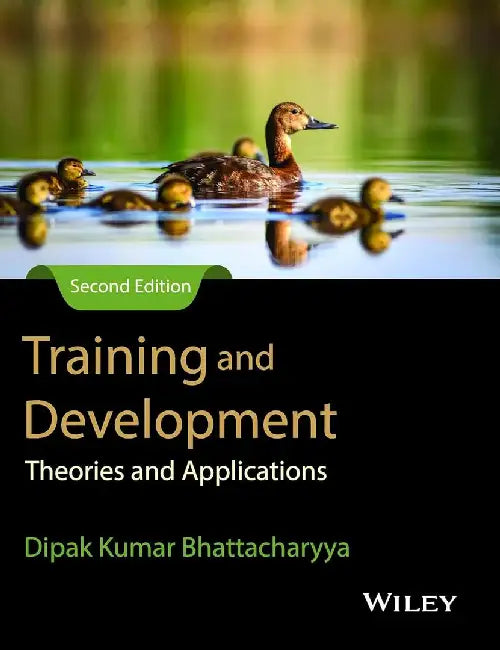 Training and Development: Theories and Applications, 2ed by Dipak Kumar Bhattacharyya