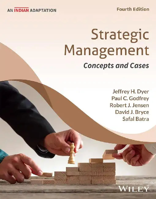 Strategic Management, 4ed (An Indian Adaptation): Concepts and Cases by Jeffrey H. Dyer, Paul C. Godfrey, Robert J. Jensen, David J. Bryce, Safal Batra