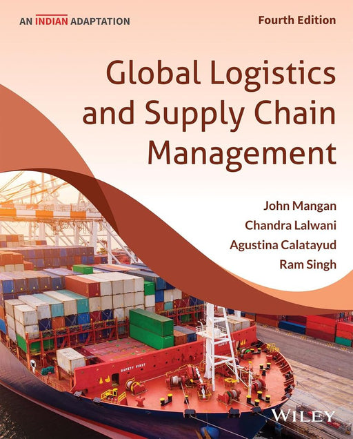 Global Logistics and Supply Chain Management, 4ed (An Indian Adaptation) by John Mangan, Chandra Lalwani, Agustina Calatayud, Ram Singh