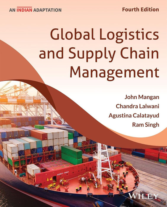 Global Logistics and Supply Chain Management, 4ed (An Indian Adaptation) by John Mangan, Chandra Lalwani, Agustina Calatayud, Ram Singh