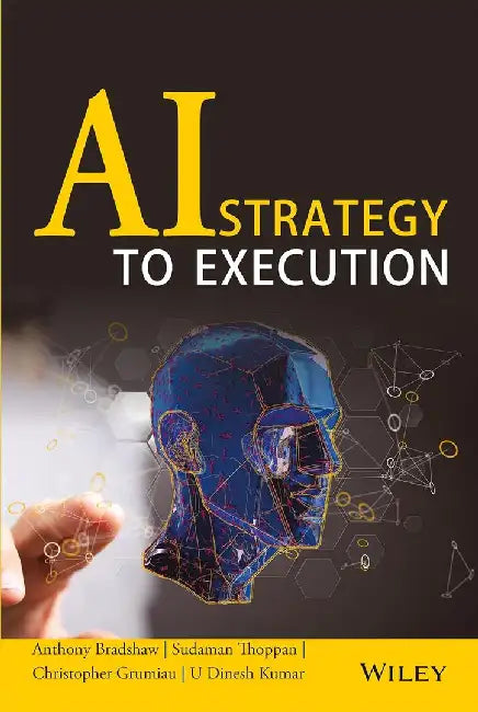 AI Strategy to Execution by Anthony Bradshaw, Sudaman Thoppan Mohanchandralal, Christopher Grumiau, U Dinesh Kumar