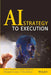 AI Strategy to Execution by Anthony Bradshaw, Sudaman Thoppan Mohanchandralal, Christopher Grumiau, U Dinesh Kumar