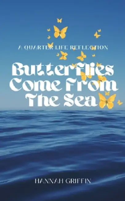 Butterflies Come From The Sea by Hannah Griffin