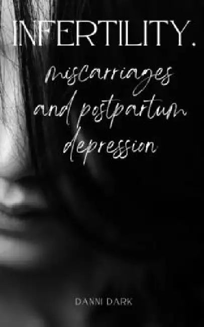 Infertility, miscarriages and postpartum depression by Danni Dark