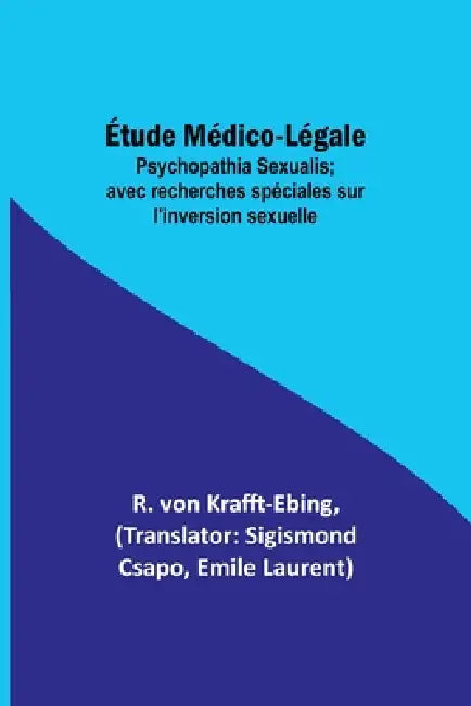 Étude Médico-Légale: Psychopathia Sexualis; avec recherches spéciales sur l'inversion sexuelle by R. Von Krafft-Ebing, Sigismond Csapo