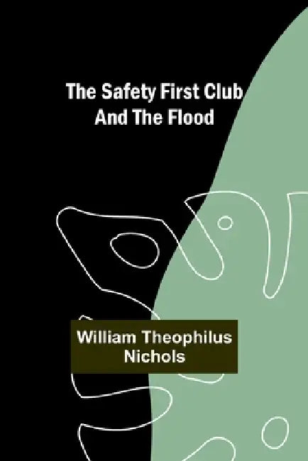 The Safety First Club and the Flood by William Theophilus Nichols