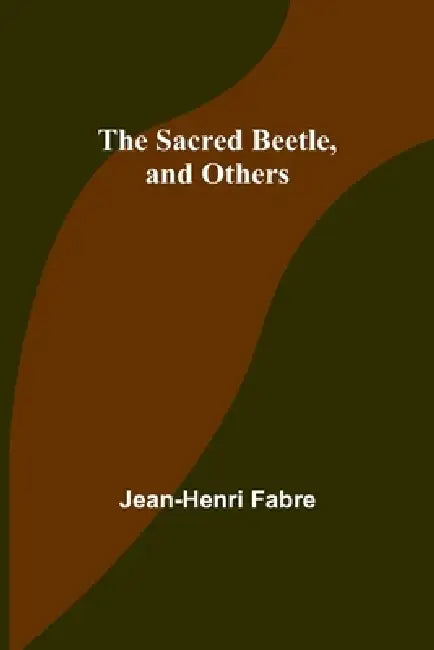 The Sacred Beetle, and Others by Jean-Henri Fabre