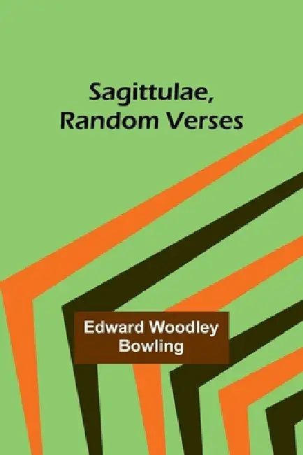 Sagittulae, Random Verses by Edward Woodley Bowling