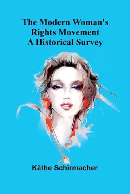 The Modern Woman's Rights Movement: A Historical Survey by Käthe Schirmacher