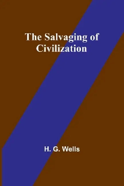 The Salvaging of Civilization by H. G. Wells