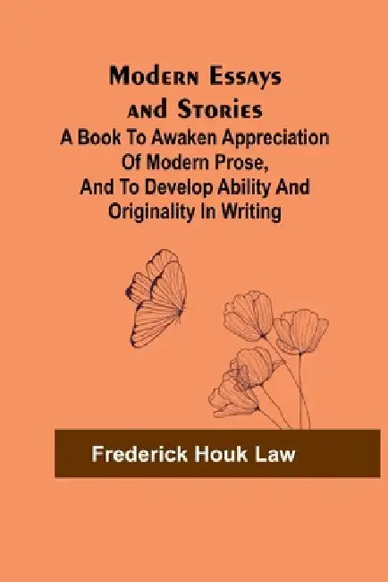 Modern Essays and Stories; A book to awaken appreciation of modern prose, and to develop ability and originality in writing by Frederick Houk Law