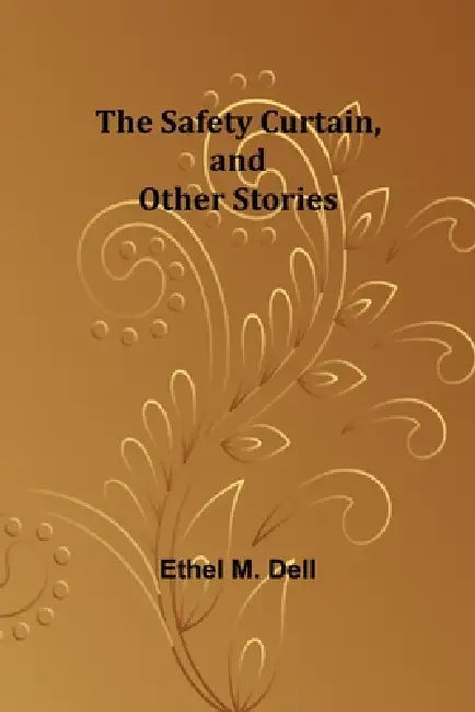 The Safety Curtain, and Other Stories by Ethel Dell
