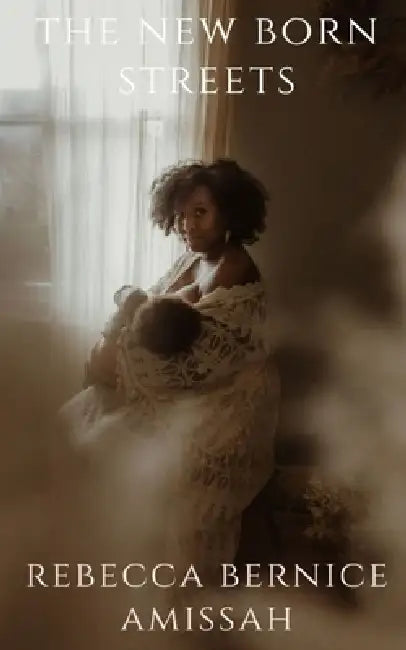 The New Born Streets by Rebecca Bernice Amissah