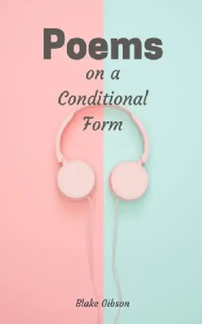 Poems on a Conditional Form by Blake Gibson