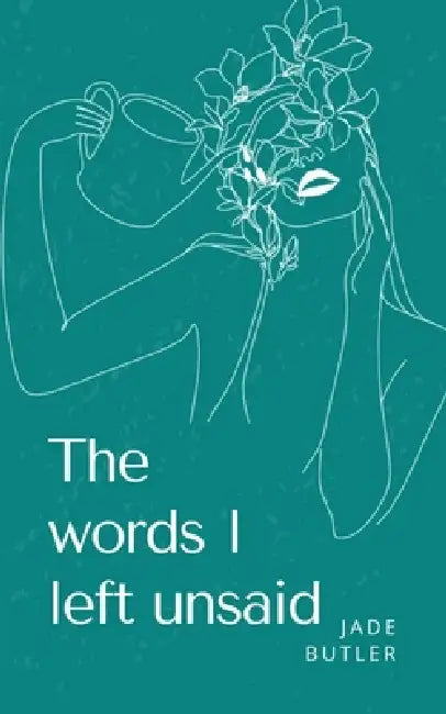 The words I left unsaid. by Jade Butler