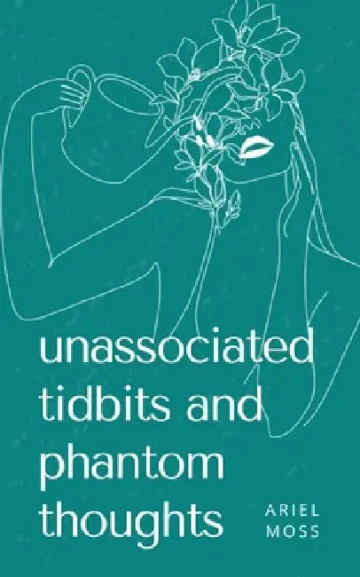 unassociated tidbits and phantom thoughts by Ariel Moss