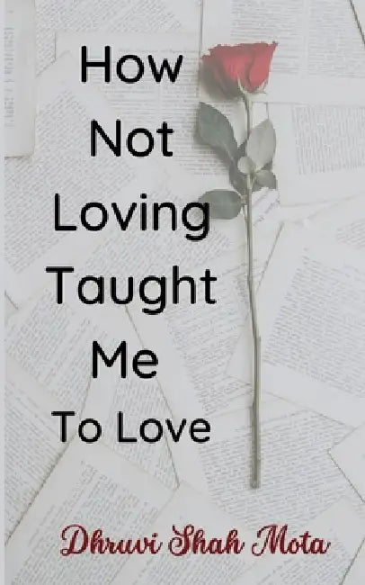 How Not Loving Taught Me To Love by Dhruvi Shah Mota
