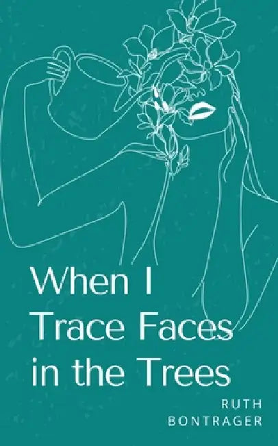 When I Trace Faces in the Trees by Ruth Bontrager
