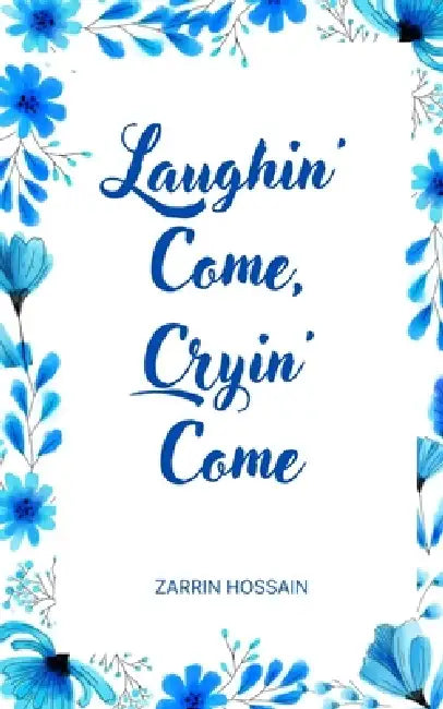 Laughin' Come, Cryin' Come by Zarrin Hossain