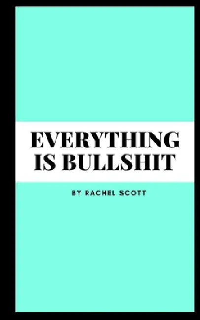 Everything is bullshit by Rachel Scott