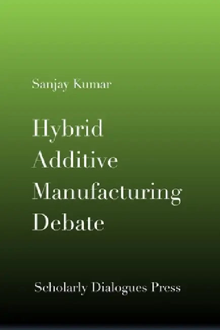 Hybrid Additive Manufacturing Debate by Sanjay Kumar