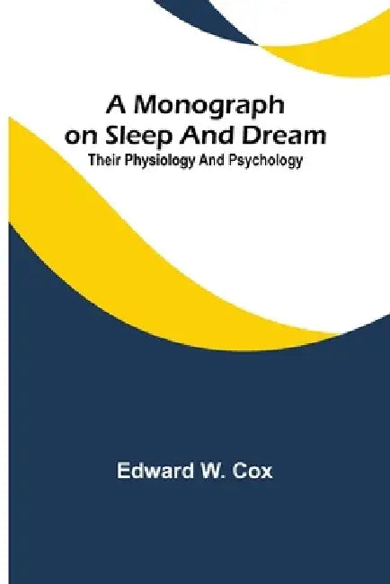 A monograph on sleep and dream: their physiology and psychology by Edward W. Cox