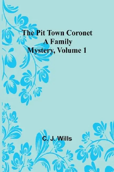 The Pit Town Coronet: A Family Mystery, Volume 1 by C. J. Wills