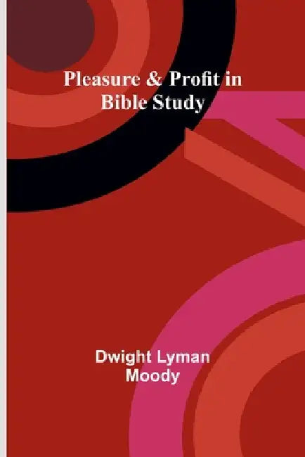 Pleasure & Profit in Bible Study by Dwight Lyman Moody